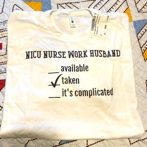 NICU NURSE WORK HUSBAND Taken. Funny Nurse Shirt. NWT. White short sleeve tee.